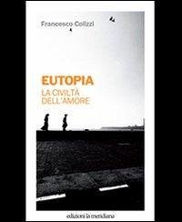 Eutopia. La civiltà dell'amore - Colizzi, Francesco
