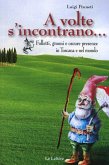 A volte s'incontrano... Folletti, gnomi e oscure presenze in Toscana e nel mondo A volte s'incontrano... Folletti, gnomi e oscure presenze in Toscana e nel mondo