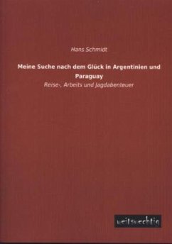 Meine Suche nach dem Glück in Argentinien und Paraguay - Schmidt, Hans