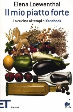 Il mio piatto forte. La cucina ai tempi di Facebook - Loewenthal, Elena