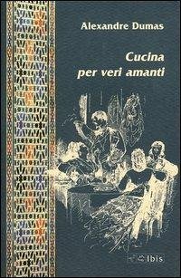 Cucina per veri amanti - Dumas, Alexandre