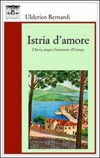 Istria d'amore - Bernardi, Ulderico