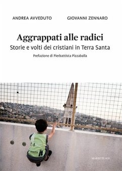 Aggrappati alle radici. Storie e volti dei cristiani in Terra Santa - Avveduto, Andrea; Zennaro, Giovanni