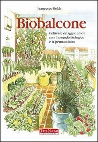 Biobalcone. Coltivare ortaggi e aromi con il metodo biologico e la permacultura - Beldì, Francesco