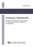 Training der Selbstkontrolle. Konzeption und Evaluation eines Trainings zur Stärkung der Selbstkontrollfähigkeit am Arbeitsplatz