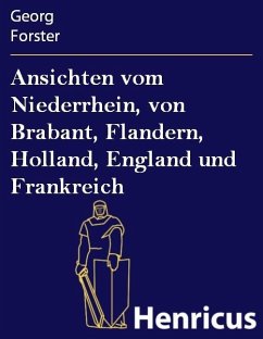 Ansichten vom Niederrhein, von Brabant, Flandern, Holland, England und Frankreich (eBook, ePUB) - Forster, Georg