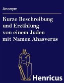 Kurze Beschreibung und Erzählung von einem Juden mit Namen Ahasverus (eBook, ePUB) Kurze Beschreibung und Erzählung von einem Juden mit Namen Ahasverus (eBook, ePUB)