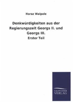 Denkwürdigkeiten aus der Regierungszeit Georgs II. und Georgs III. - Walpole, Horaz