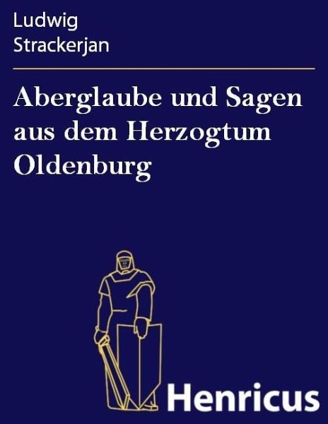 Aberglaube und Sagen aus dem Herzogtum Oldenburg (eBook, ePUB) Aberglaube und Sagen aus dem Herzogtum Oldenburg (eBook, ePUB)