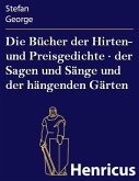 Die Bücher der Hirten- und Preisgedichte · der Sagen und Sänge und der hängenden Gärten (eBook, ePUB)
