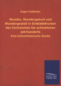 Wunder, Wundergeburt und Wundergestalt in Einblattdrucken des fünfzehnten bis achtzehnten Jahrhunderts - Holländer, Eugen