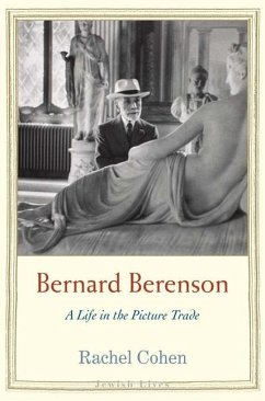 Bernard Berenson: A Life in the Picture Trade - Cohen, Rachel