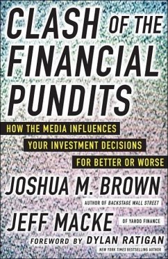 Clash of the Financial Pundits: How the Media Influences Your Investment Decisions for Better or Worse - Brown, Joshua M; Macke, Jeff