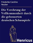 Die Verehrung der Vollkommenheit durch die gebesserten deutschen Schauspiele (eBook, ePUB)