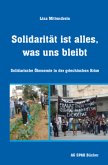Solidarität ist alles, was uns bleibt Solidarität ist alles, was uns bleibt