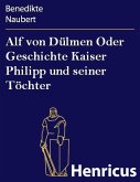 Alf von Dülmen Oder Geschichte Kaiser Philipp und seiner Töchter (eBook, ePUB) Alf von Dülmen Oder Geschichte Kaiser Philipp und seiner Töchter (eBook, ePUB)