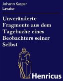 Unveränderte Fragmente aus dem Tagebuche eines Beobachters seiner Selbst (eBook, ePUB) Unveränderte Fragmente aus dem Tagebuche eines Beobachters seiner Selbst (eBook, ePUB)