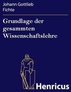 Grundlage der gesammten Wissenschaftslehre (eBook, ePUB) - Fichte, Johann Gottlieb