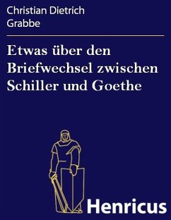 Etwas über den Briefwechsel zwischen Schiller und Goethe (eBook, ePUB) - Grabbe, Christian Dietrich