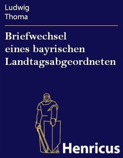 Briefwechsel eines bayrischen Landtagsabgeordneten (eBook, ePUB) - Thoma, Ludwig