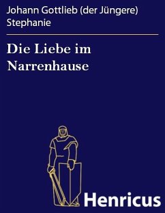 Die Liebe im Narrenhause (eBook, ePUB) - Stephanie, Johann Gottlieb (der Jüngere)