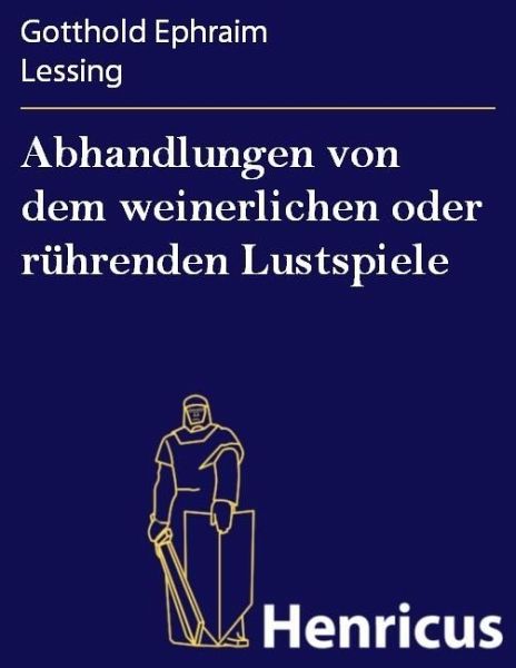 Abhandlungen von dem weinerlichen oder rührenden Lustspiele (eBook, ePUB)
