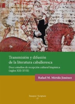 Transmisión y difusión de la literatura caballeresca : doce estudios de recepción cultural hispánica (siglos XIII-XVII) - Mérida Jiménez, Rafael Manuel