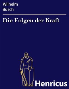 Die Folgen der Kraft (eBook, ePUB) - Busch, Wilhelm Die Folgen der Kraft (eBook, ePUB) - Busch, Wilhelm