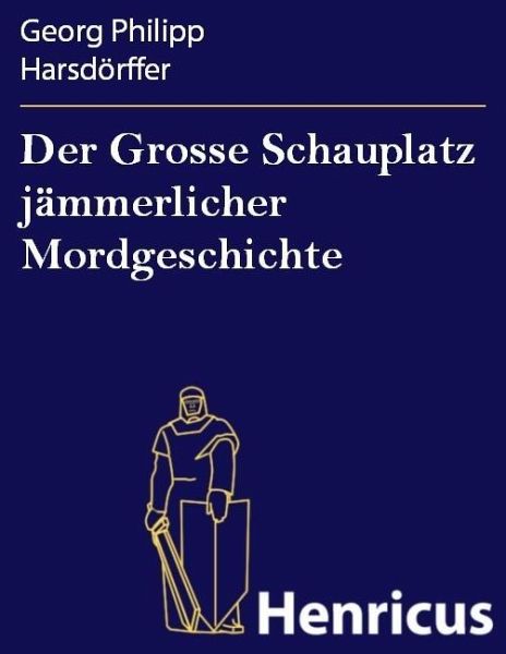 Der Grosse Schauplatz jämmerlicher Mordgeschichte (eBook, ePUB) Der Grosse Schauplatz jämmerlicher Mordgeschichte (eBook, ePUB)