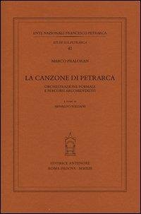 La canzone di Petrarca. Orchestrazione formale e percorsi argomentativi - Praloran, Marco