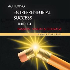 Achieving Entrepreneurial Success Through Passion, Vision & Courage - Envick Ph. D., Brooke R.