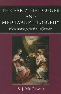 The Early Heidegger and Medieval Philosophy Phenomenology for the Godforsaken - McGrath, S J