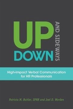 Up, Down, and Sideways: High-Impact Verbal Communication for HR Professionals - Buhler, Patricia M.; Worden, Joel D.