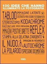 Cover 100 idee che hanno illuminato la fotografia