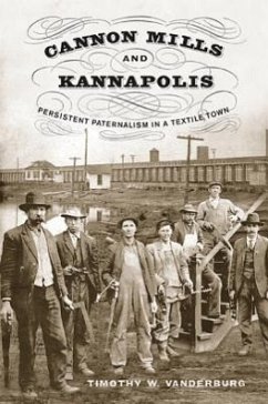 Cannon Mills and Kannapolis: Persistent Paternalism in a Textile Town - Vanderburg, Timothy W.