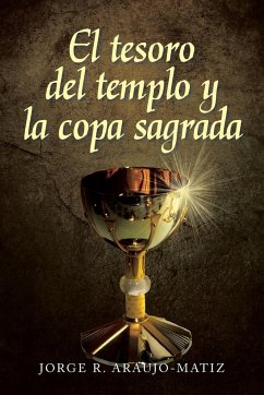El Tesoro del Templo y La Copa Sagrada - Araujo- Matiz, Jorge R.