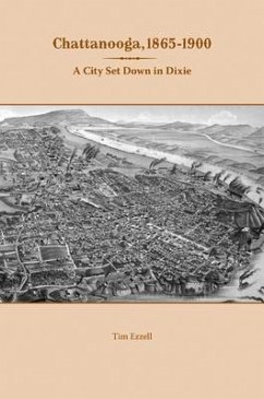 Chattanooga, 1865-1900: A City Set Down in Dixie - Ezzell, Tim