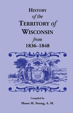 History of the Territory of Wisconsin from 1836-1848 - Strong, Moses M.