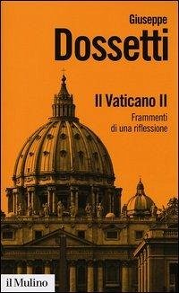 Il Vaticano II. Frammenti di una riflessione - Dossetti, Giuseppe Il Vaticano II. Frammenti di una riflessione - Dossetti, Giuseppe