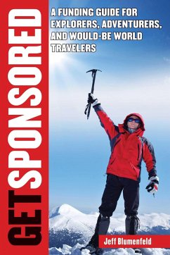 Get Sponsored: A Funding Guide for Explorers, Adventurers, and Would-Be World Travelers - Blumenfeld, Jeff
