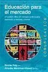 Educación para el mercado : Un análisis crítico de mensajes audiovisuales destinados a menores y jóvenes - Mancinas Chávez, Rosalba; Reig, Ramón