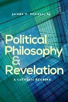 Political Philosophy and Revelation: A Catholic Reading - Schall, James V.