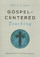 Gospel-Centered Teaching: Showing Christ in All the Scripture - Wax, Trevin