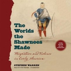 The Worlds the Shawnees Made: Migration and Violence in Early America - Warren, Stephen