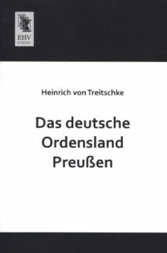 Das deutsche Ordensland Preußen - Treitschke, Heinrich von