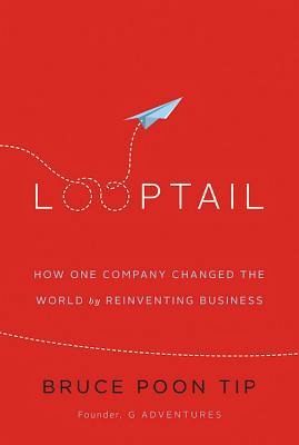 Looptail: How One Company Changed the World by Reinventing Business Looptail: How One Company Changed the World by Reinventing Business