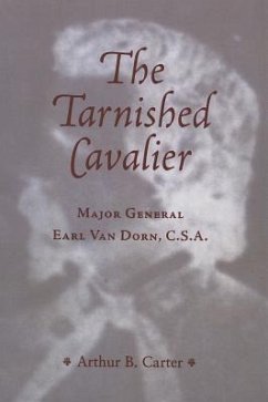 The Tarnished Cavalier: Major General Earl Van Dorn, C.S.A. - Carter, Arthur B.