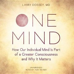 One Mind: How Our Individual Mind Is Part of a Greater Consciousness and Why It Matters - Dossey, Larry
