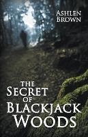 The Secret of Blackjack Woods - Brown, Ashlen