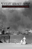 &quote;execute Against Japan&quote;: The U.S. Decision to Conduct Unrestricted Submarine Warfare